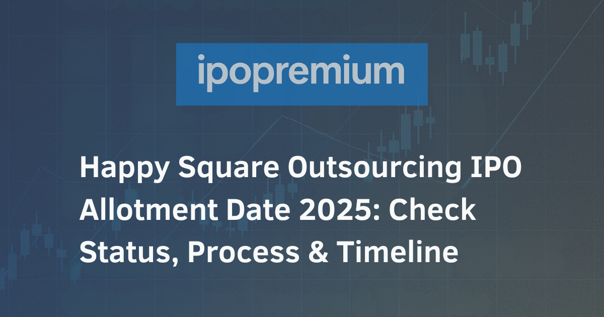 Happy Square Outsourcing IPO Allotment Date 2025: Check Status, Process & Timeline